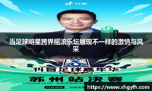 当足球明星跨界摇滚乐坛展现不一样的激情与风采